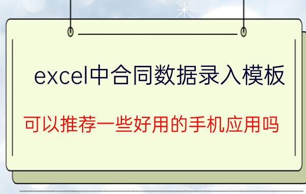 excel中合同数据录入模板 可以推荐一些好用的手机应用吗？